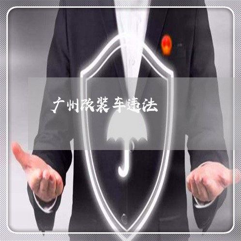 广州改装车违法 广州改装车违法