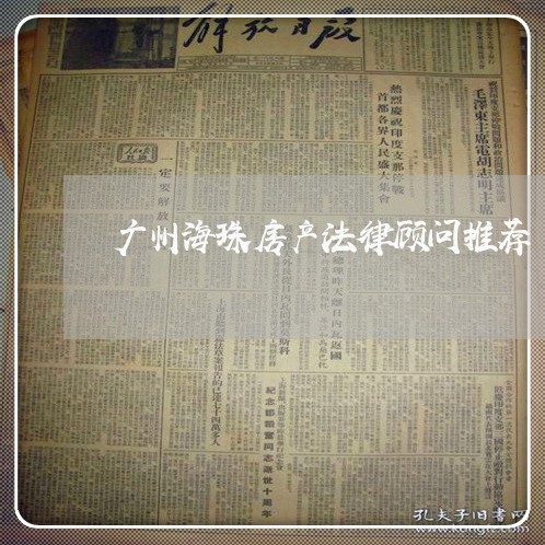 广州海珠房产法律顾问推荐/2023061733837 广州海珠房产法律顾问推荐/2023061733837