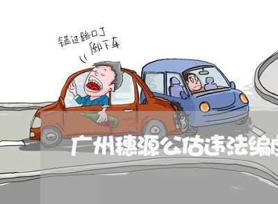 广州穗源公估违法编虚假财务资料 广州穗源公估违法编虚假财务资料