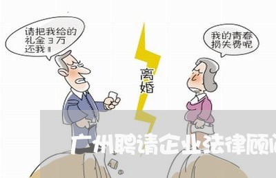 广州聘请企业法律顾问找谁/2023061882605 广州聘请企业法律顾问找谁/2023061882605