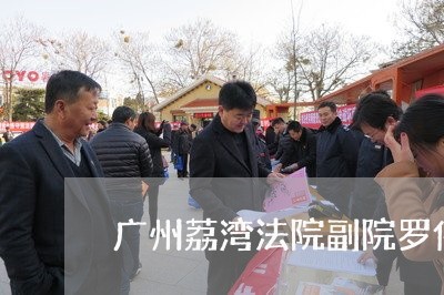 广州荔湾法院副院罗伟成 广州荔湾法院副院罗伟成