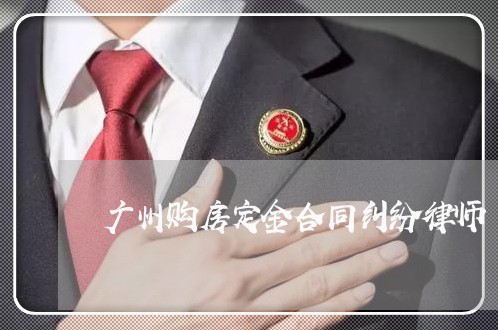 广州购房定金合同纠纷律师