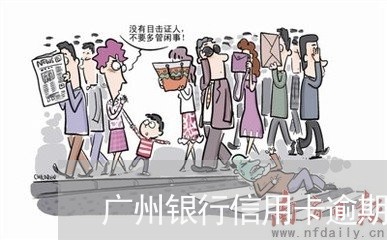 广州银行信用卡逾期怎么处理 广州银行信用卡逾期怎么处理