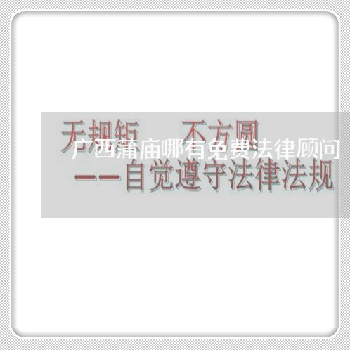 广西蒲庙哪有免费法律顾问 广西蒲庙哪有免费法律顾问