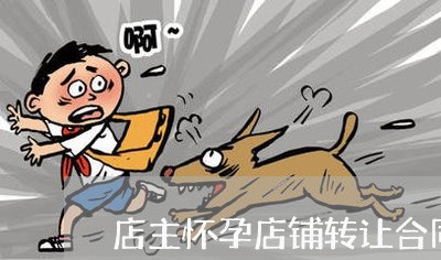 店主怀孕店铺转让合同怎么写/2023040906258 店主怀孕店铺转让合同怎么写/2023040906258