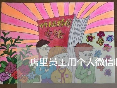 店里员工用个人微信收款违法 店里员工用个人微信收款违法