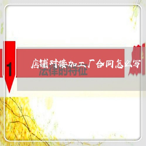 店铺对接加工厂合同怎么写/2023042384606