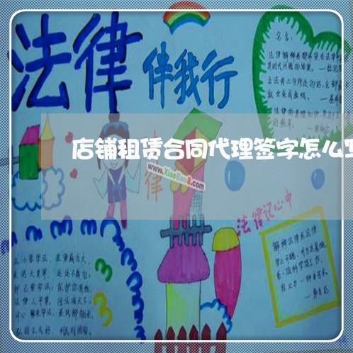 店铺租赁合同代理签字怎么写 店铺租赁合同代理签字怎么写