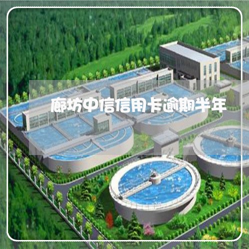 廊坊中信信用卡逾期半年