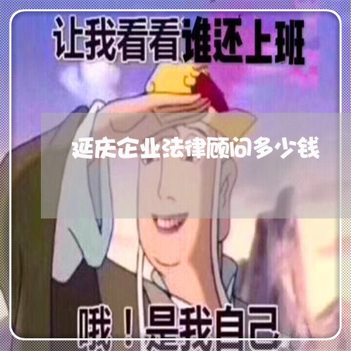 延庆企业法律顾问多少钱 延庆企业法律顾问多少钱