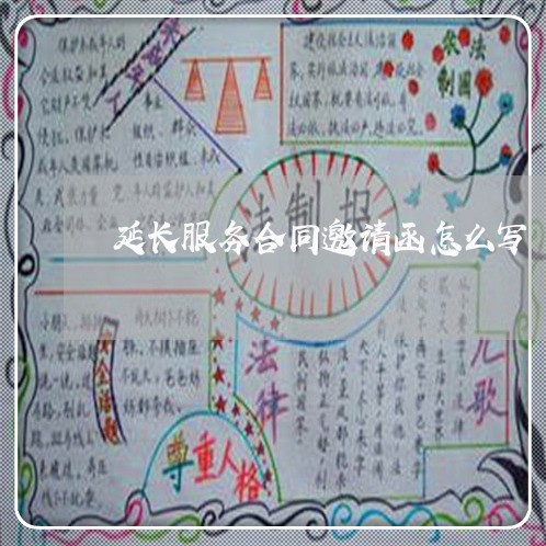 延长服务合同邀请函怎么写/2023030393138 延长服务合同邀请函怎么写/2023030393138