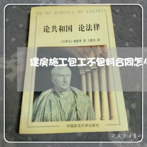 建房施工包工不包料合同怎么写/2023060159384 建房施工包工不包料合同怎么写/2023060159384