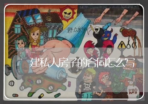 建私人房子的合同怎么写/2023022692724