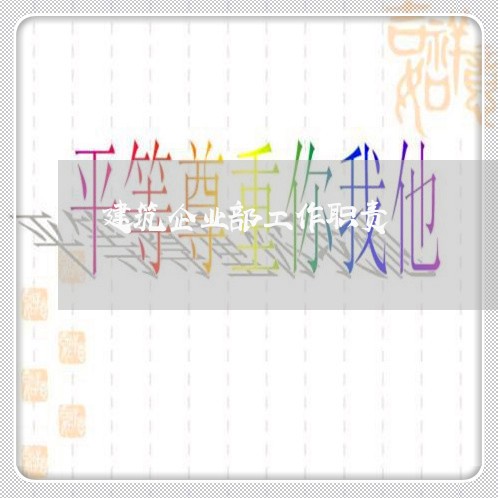 建筑企业部工作职责 建筑企业部工作职责