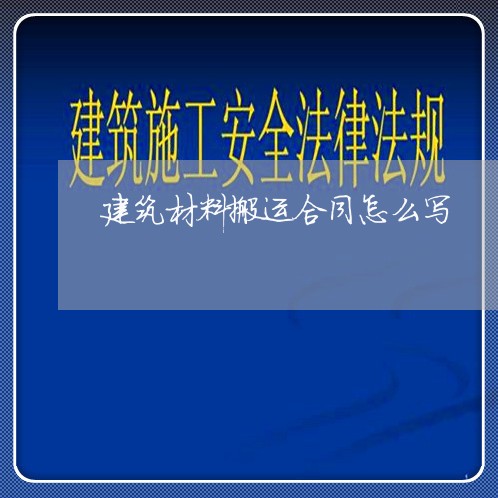 建筑材料搬运合同怎么写/2023041174726