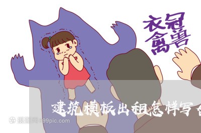 建筑模板出租怎样写合同/2023041251492 建筑模板出租怎样写合同/2023041251492