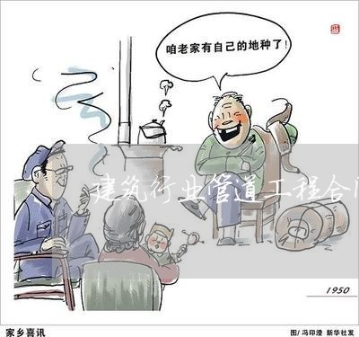 建筑行业管道工程合同怎么写/2023060784159