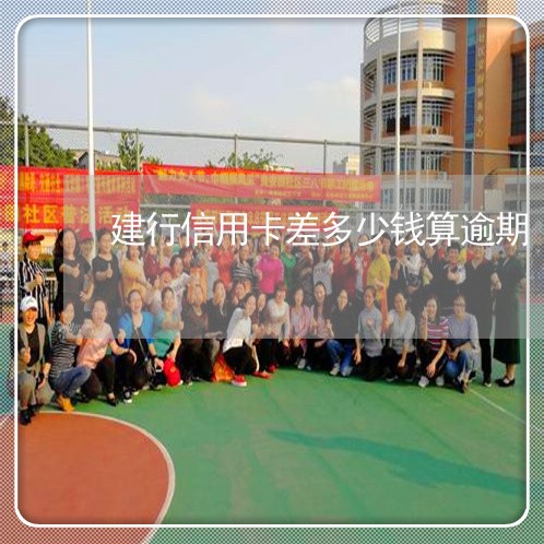 建行信用卡差多少钱算逾期 建行信用卡差多少钱算逾期