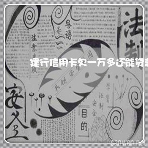建行信用卡欠一万多还能贷款吗 建行信用卡欠一万多还能贷款吗