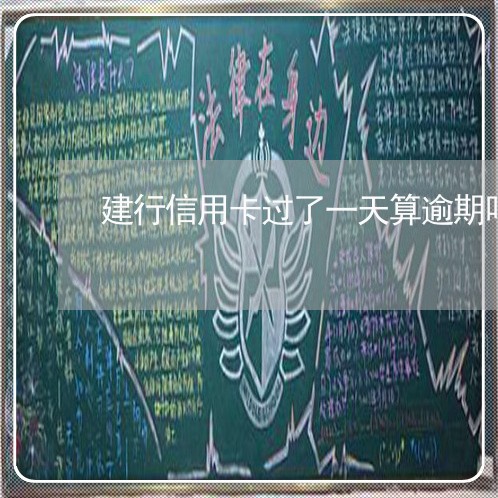 建行信用卡过了一天算逾期吗 建行信用卡过了一天算逾期吗