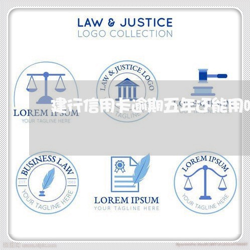 建行信用卡逾期五年还能用吗 建行信用卡逾期五年还能用吗
