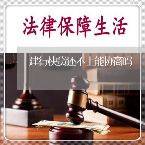 建行快贷还不上能协商吗/2023022784836 建行快贷还不上能协商吗/2023022784836