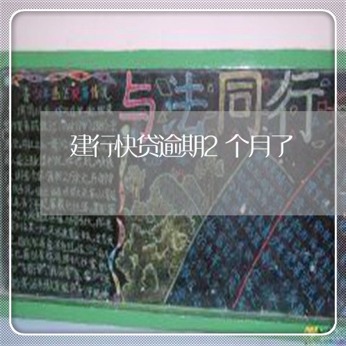 建行快贷逾期2个月了 建行快贷逾期2个月了