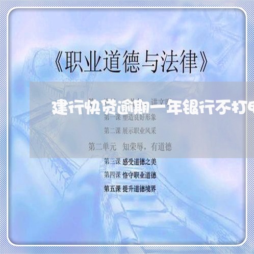 建行快贷逾期一年银行不打电话 建行快贷逾期一年银行不打电话