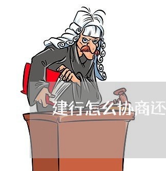 建行怎么协商还款减免/2023061748392