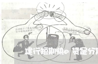 建行短期快e贷是分期还款吗 建行短期快e贷是分期还款吗