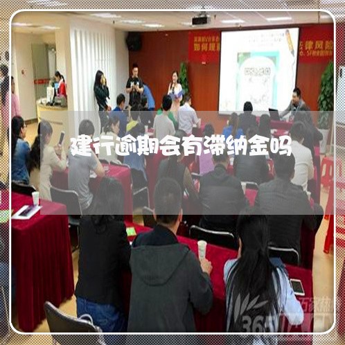 建行逾期会有滞纳金吗