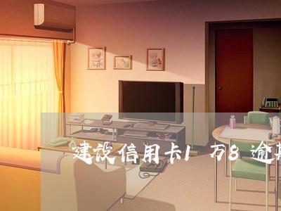 建设信用卡1万8逾期/2023061731581