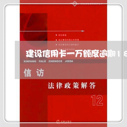建设信用卡一万额度逾期180天 建设信用卡一万额度逾期180天