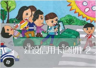 建设信用卡逾期12天有事吗