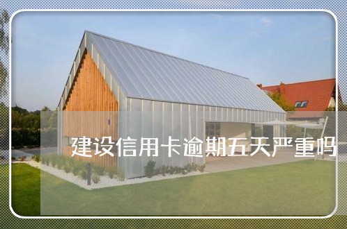 建设信用卡逾期五天严重吗 建设信用卡逾期五天严重吗