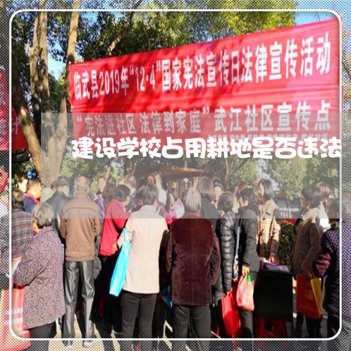 建设学校占用耕地是否违法 建设学校占用耕地是否违法