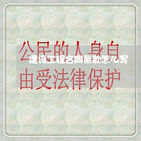 建设工程合同条款怎么写/2023040274527