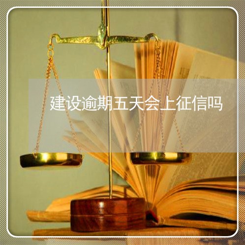 建设逾期五天会上征信吗 建设逾期五天会上征信吗