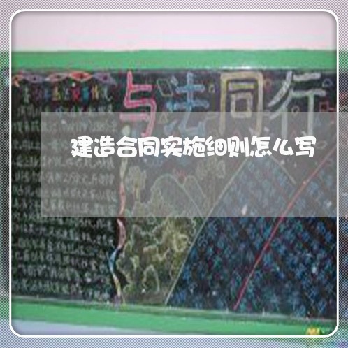 建造合同实施细则怎么写/2023041106249 建造合同实施细则怎么写/2023041106249
