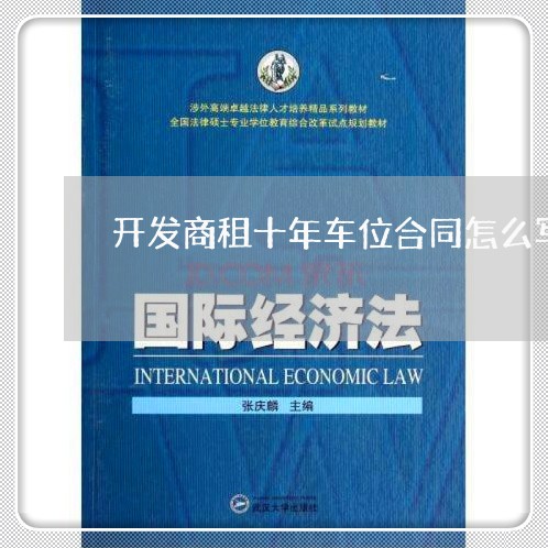 开发商租十年车位合同怎么写/2023061616837 开发商租十年车位合同怎么写/2023061616837