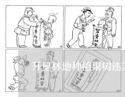 开垦林地种植果树违法吗 开垦林地种植果树违法吗
