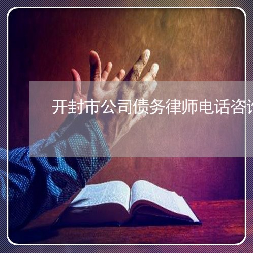 开封市公司债务律师电话咨询 开封市公司债务律师电话咨询