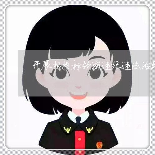 开展招投标领域违纪违法治理