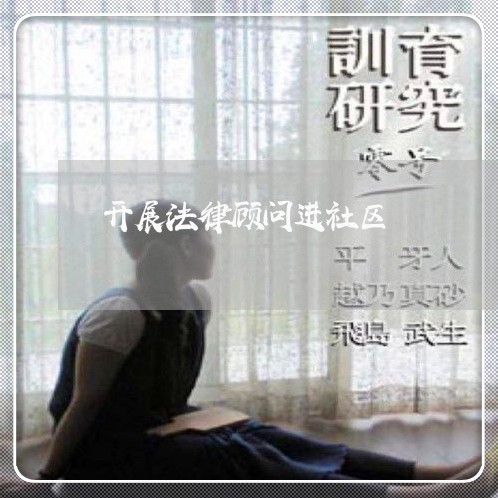 开展法律顾问进社区 开展法律顾问进社区