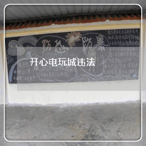 开心电玩城违法 开心电玩城违法