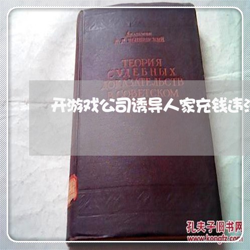 开游戏公司诱导人家充钱违法吗