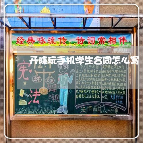 开除玩手机学生合同怎么写/2023022639483 开除玩手机学生合同怎么写/2023022639483