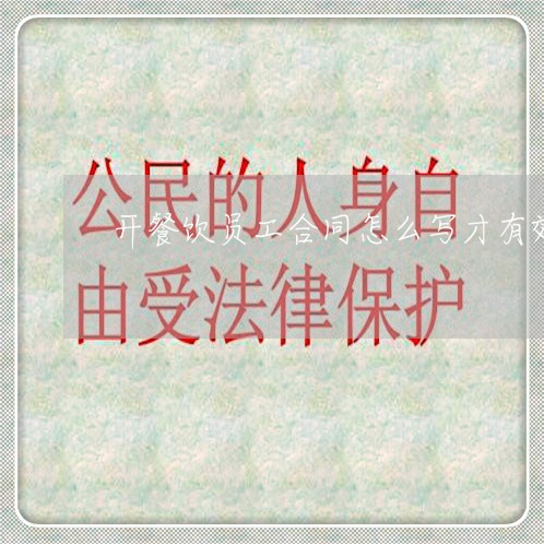 开餐饮员工合同怎么写才有效/2023042239360 开餐饮员工合同怎么写才有效/2023042239360