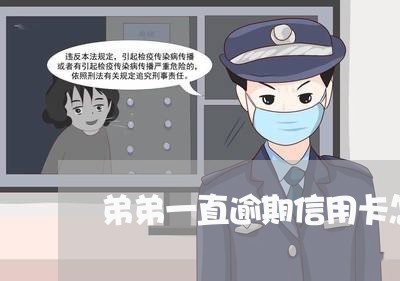 弟弟一直逾期信用卡怎么办 弟弟一直逾期信用卡怎么办