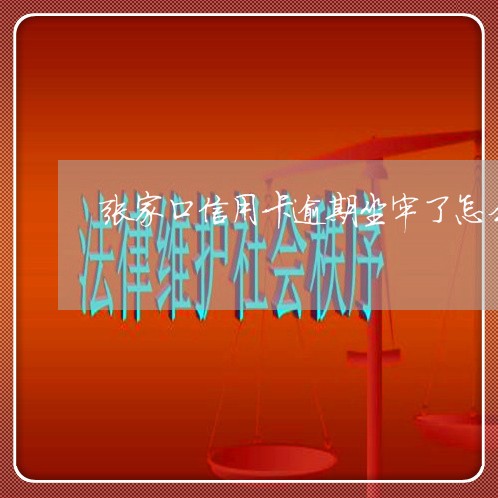 张家口信用卡逾期坐牢了怎么处理 张家口信用卡逾期坐牢了怎么处理